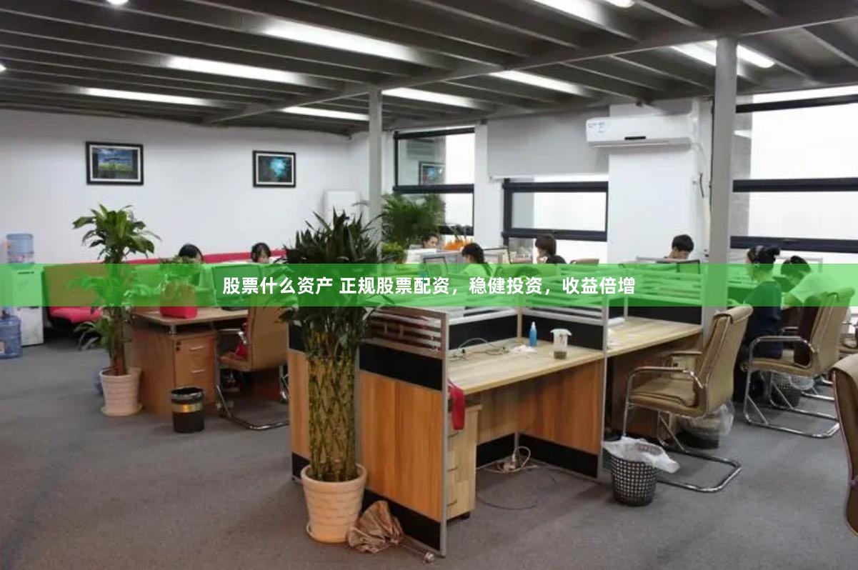 股票什么资产 正规股票配资，稳健投资，收益倍增