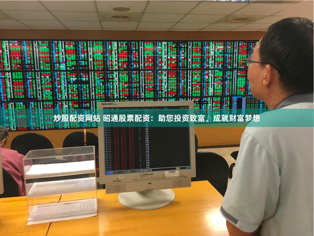 炒股配资网站 昭通股票配资：助您投资致富，成就财富梦想